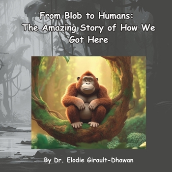 From Blob to Humans: The Amazing Story of How We Got Here