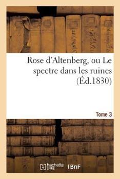 Paperback Rose d'Altenberg, Ou Le Spectre Dans Les Ruines. T. 3 [French] Book