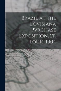 Paperback Brazil at the Lovisiana Pvrchase Exposition, St. Louis, 1904 Book