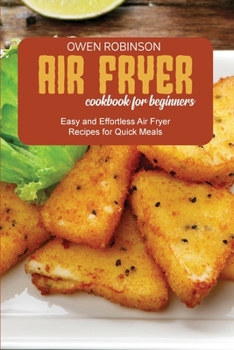 Paperback Air Fryer Cookbook for Beginners: Easy and Effortless Air Fryer Recipes for Quick Meals Book