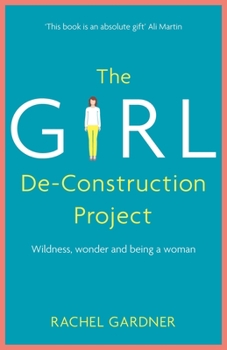 Paperback The Girl De-Construction Project: Wildness, Wonder and Being a Woman Book