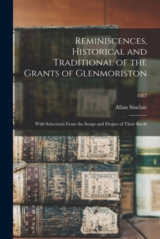 Paperback Reminiscences, Historical and Traditional of the Grants of Glenmoriston: With Selections From the Songs and Elegies of Their Bards; 1887 Book