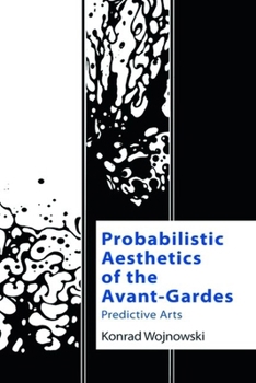 Hardcover Probabilistic Aesthetics of the Avant-Gardes: Predictive Arts Book