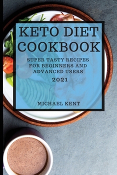 Paperback Keto Diet Cookbook 2021: Super Tasty Recipes for Beginners and Advanced Users Book