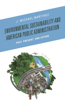 Hardcover Environmental Sustainability and American Public Administration: Past, Present, and Future Book