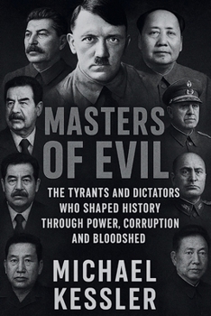 Masters of Evil: The Tyrants, Dictators, Warlords, and Criminals Who Defined History Through Power, Corruption, and Bloodshed