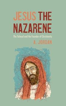 Hardcover Jesus the Nazarene: The Talmud and the Founder of Christianity Book