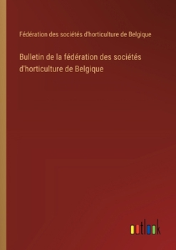 Paperback Bulletin de la fédération des sociétés d'horticulture de Belgique [French] Book