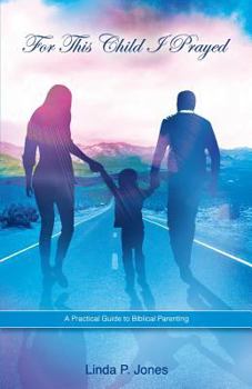 Paperback For This Child I Prayed: A Practical Guide to Biblical Parenting Book