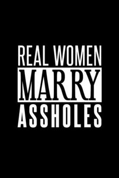 Real Women Marry Assholes: 110 Page, Wide Ruled 6” x 9” Blank Lined Journal
