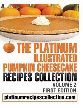 Paperback The Platinum Illustrated Pumpkin Cheesecake Recipes Collection: Volume 2 Book