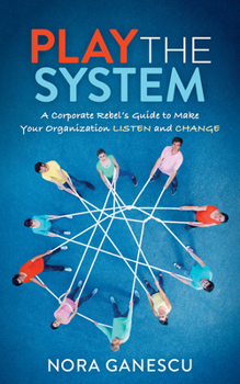 Paperback Play the System: A Corporate Rebel's Guide to Make Your Organization Listen and Change Book