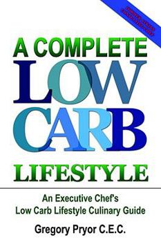 A Complete Low Carb Lifestyle: An Executive Chef's Low Carb Lifestyle Culinary Guide