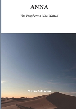 Anna The Prophetess Who Waited: A Story of Eighty-Four Years, One Temple, and the Moment All of History Turned (Biblical Portraits)
