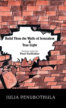 Hardcover Build Thou the Walls of Jerusalem & True Light: Sermon Notes by Paul Sudhakar Book