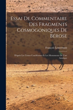 Essai De Commentaire Des Fragments Cosmogoniques De Bérose: D'après Les Textes Conéiformes Et Les Monuments De L'art Asiatique