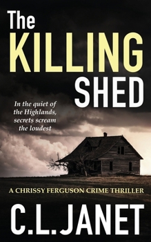 THE KILLING SHED: A page-turning murder mystery set against the beauty of the Scottish Highlands (Chrissy Ferguson Book 1) (CHRISSY FERGUSON MYSTERIES)