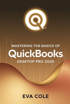 Paperback Mastering the Basics of QuickBooks Desktop Pro 2025: A Clear Practical Guide for New and Experienced Users Book