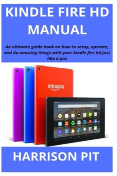 Paperback Kindle Fire HD Manual: An ultimate guide book on how to setup, operate, and do amazing things with your kindle fire hd just like a pro Book