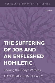 The Suffering of Job and an Enfleshed Homiletic: Bearing the Body’s Witness (T&T Clark Library of Homiletics)