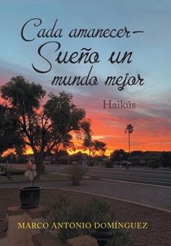 Hardcover Cada Amanecer - Sueño Un Mundo Mejor: Haikús [Spanish] Book