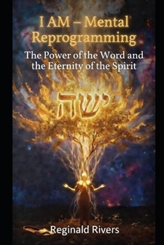 I AM - Mental Reprogramming: The Power of the Word and the Eternity of the Spirit