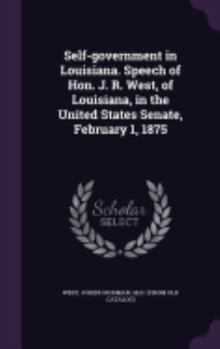 Self-Government in Louisiana. Speech of Hon. J. R. West, of Louisiana, in the United States Senate, February 1, 1875