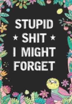 Stupid Shit I Might Forget: Blank Lined Journal/notebook Organizer for Women Men,Employee Appreciation Gifts for Coworker, Students Teachers (Funny, jokes, sarcasm)
