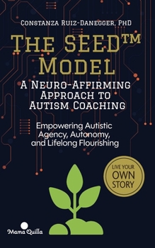 Paperback The SEED(TM) Model: A Neuro-Affirming Approach to Autism Coaching: Empowering Autistic Agency, Autonomy, and Lifelong Flourishing Book