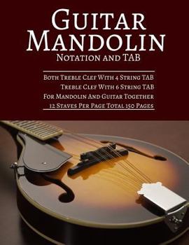 Paperback Guitar Mandolin Notation And TAB: Both Treble Clef With 4 String TAB Treble Clef With 6 String TAB For Mandolin And Guitar Together 12 Staves Per Page Book