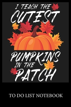 I Teach The Cutest Pumpkins In The Patch: To Do & Dot Grid Matrix Checklist Journal Daily Task Planner Daily Work Task Checklist Doodling Drawing Writing and Handwriting & Calligraphy