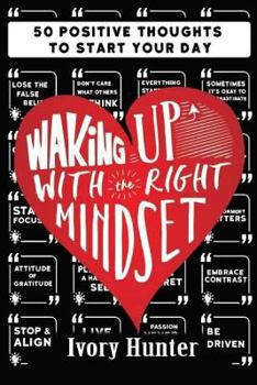 Paperback Waking Up With the Right Mindset: 50 Positive Thoughts to Start Your Day Book