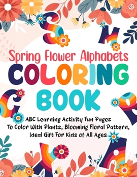Paperback Spring Flower Alphabets Coloring Book: ABC Learning Activity Fun Pages To Color With Plants, Blooming Floral Pattern, Ideal Gift For Kids of All Ages Book