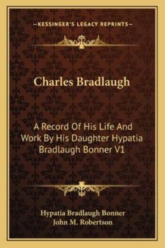 Paperback Charles Bradlaugh: A Record Of His Life And Work By His Daughter Hypatia Bradlaugh Bonner V1 Book