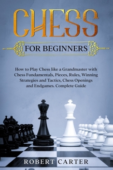 Paperback Chess for Beginners: How to Play Chess Like a Grandmaster with Chess Fundamentals, Pieces, Rules, Winning Strategies and Tactics, Chess Ope Book