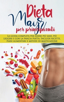 Paperback Dieta Mayr Per Principianti: La guida completa per essere più sani, più leggeri e con la pancia piatta. Include ricette, piani alimentari e metodi [Italian] Book