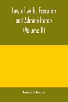Law of wills, executors and administrators (Volume II)