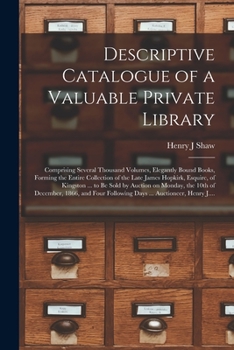 Paperback Descriptive Catalogue of a Valuable Private Library [microform]: Comprising Several Thousand Volumes, Elegantly Bound Books, Forming the Entire Collec Book