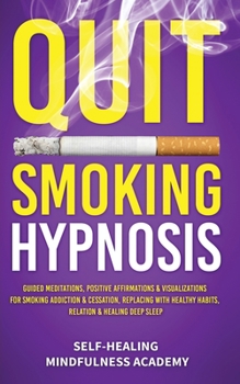 Paperback Quit Smoking Hypnosis: Guided Meditations, Positive Affirmations & Visualizations For Smoking Addiction & Cessation, Replacing With Healthy Habits, Re Book