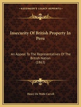 Paperback Insecurity Of British Property In Peru: An Appeal To The Representatives Of The British Nation (1863) Book