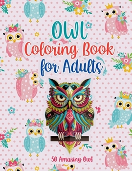 Paperback Owl Coloring Book for Adults: A Birds Coloring Book, An Adult Coloring Book with Owl for Relaxation and Stress Relief, 50 Cute Owl Illustrations. Book