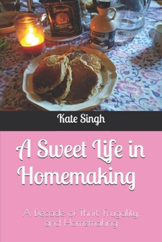 Paperback A Sweet Life in Homemaking: A Decade of Thrift, Frugality, and Homemaking Book