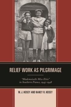 Hardcover Relief Work as Pilgrimage: "Mademoiselle Miss Elsie" in Southern France, 1945-1948 Book