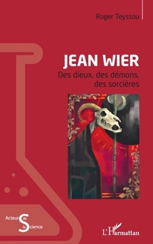 Jean Wier: Des dieux, des démons, des sorcières (Acteurs de La Science) (French Edition)