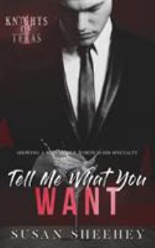 Tell Me What You Want: Knights of Texas Book One - Book #1 of the Knights of Texas