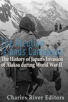 Paperback The Aleutian Islands Campaign: The History of Japan's Invasion of Alaska during World War II Book