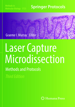 Laser Capture Microdissection: Methods and Protocols - Book #1723 of the Methods in Molecular Biology