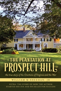 Paperback The Plantation at Prospect Hill: The True Story of the Overtons of Virginia and the War 1861 - 1865 Book