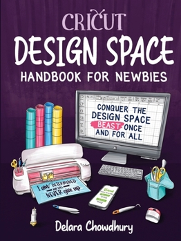 Paperback Cricut Design Space Handbook for Newbies: Conquer the Design Space Beast Once And For All Book