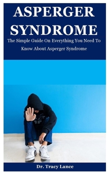 Paperback Asperger Syndrome: The Simple Guide On Everything You Need To Know About Asperger Syndrome Book